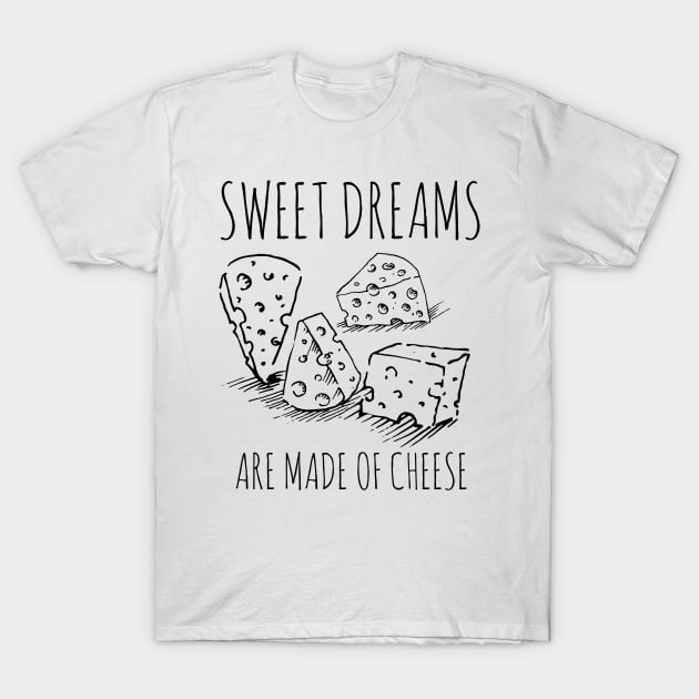 sweet dreams are made of cheese Funny cooking quotes T-Shirt by CookingLove